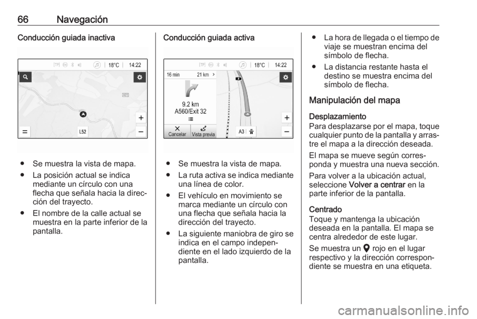 OPEL ASTRA K 2020 Manual de infoentretenimiento (in Spanish) 66NavegaciónConducción guiada inactiva
● Se muestra la vista de mapa.
● La posición actual se indica mediante un círculo con una
flecha que señala hacia la direc‐
ción del trayecto.
● El OPEL ASTRA K 2020 Manual de infoentretenimiento (in Spanish) 66NavegaciónConducción guiada inactiva
● Se muestra la vista de mapa.
● La posición actual se indica mediante un círculo con una
flecha que señala hacia la direc‐
ción del trayecto.
● El