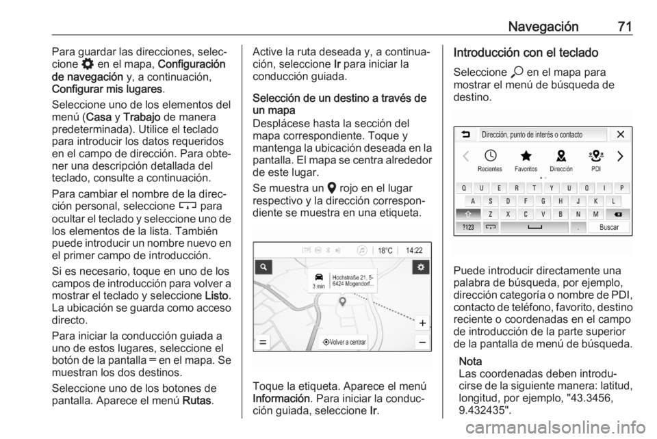 OPEL ASTRA K 2020 Manual de infoentretenimiento (in Spanish) Navegación71Para guardar las direcciones, selec‐
cione % en el mapa, Configuración
de navegación y, a continuación,
Configurar mis lugares .
Seleccione uno de los elementos del menú ( Casa y OPEL ASTRA K 2020 Manual de infoentretenimiento (in Spanish) Navegación71Para guardar las direcciones, selec‐
cione % en el mapa, Configuración
de navegación y, a continuación,
Configurar mis lugares .
Seleccione uno de los elementos del menú ( Casa y