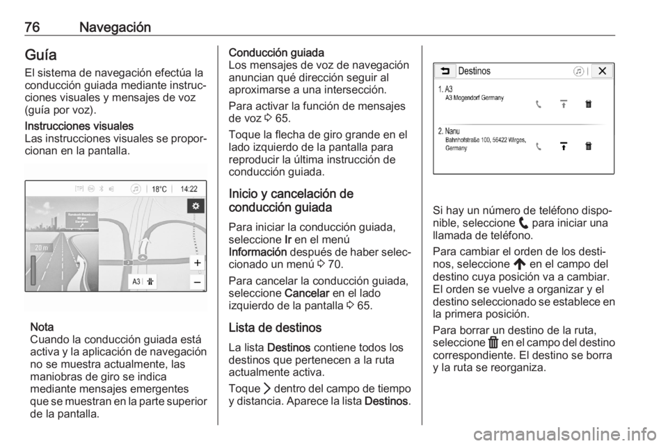 OPEL ASTRA K 2020 Manual de infoentretenimiento (in Spanish) 76NavegaciónGuía
El sistema de navegación efectúa la
conducción guiada mediante instruc‐
ciones visuales y mensajes de voz
(guía por voz).Instrucciones visuales
Las instrucciones visuales se p OPEL ASTRA K 2020 Manual de infoentretenimiento (in Spanish) 76NavegaciónGuía
El sistema de navegación efectúa la
conducción guiada mediante instruc‐
ciones visuales y mensajes de voz
(guía por voz).Instrucciones visuales
Las instrucciones visuales se p