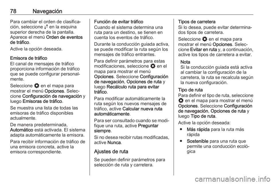 OPEL ASTRA K 2020 Manual de infoentretenimiento (in Spanish) 78NavegaciónPara cambiar el orden de clasifica‐ción, seleccione k en la esquina
superior derecha de la pantalla.
Aparece el menú Orden de eventos
de tráfico .
Active la opción deseada.
Emisor OPEL ASTRA K 2020 Manual de infoentretenimiento (in Spanish) 78NavegaciónPara cambiar el orden de clasifica‐ción, seleccione k en la esquina
superior derecha de la pantalla.
Aparece el menú Orden de eventos
de tráfico .
Active la opción deseada.
Emisor