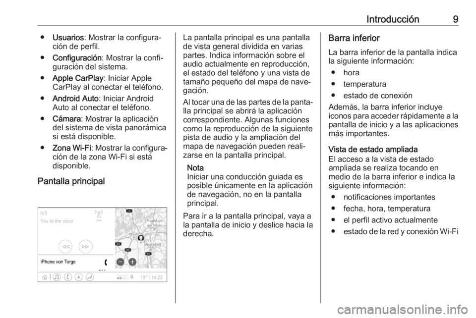 OPEL ASTRA K 2020  Manual de infoentretenimiento (in Spanish) Introducción9●Usuarios : Mostrar la configura‐
ción de perfil.
● Configuración : Mostrar la confi‐
guración del sistema.
● Apple CarPlay : Iniciar Apple
CarPlay al conectar el teléfono.
