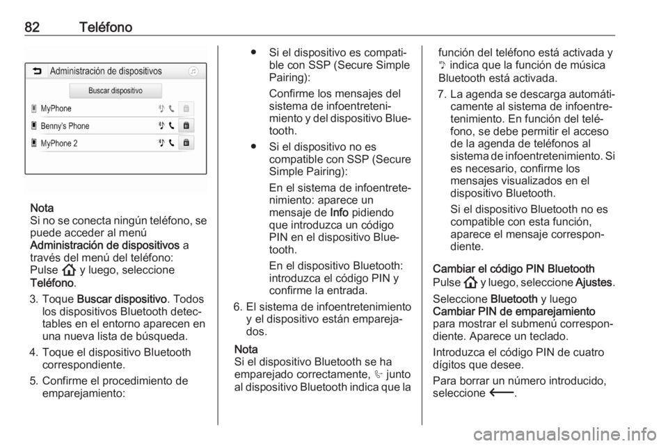 OPEL ASTRA K 2020 Manual de infoentretenimiento (in Spanish) 82Teléfono
Nota
Si no se conecta ningún teléfono, se puede acceder al menú
Administración de dispositivos a
través del menú del teléfono:
Pulse ! y luego, seleccione
Teléfono .
3. Toque Bu OPEL ASTRA K 2020 Manual de infoentretenimiento (in Spanish) 82Teléfono
Nota
Si no se conecta ningún teléfono, se puede acceder al menú
Administración de dispositivos a
través del menú del teléfono:
Pulse ! y luego, seleccione
Teléfono .
3. Toque Bu
