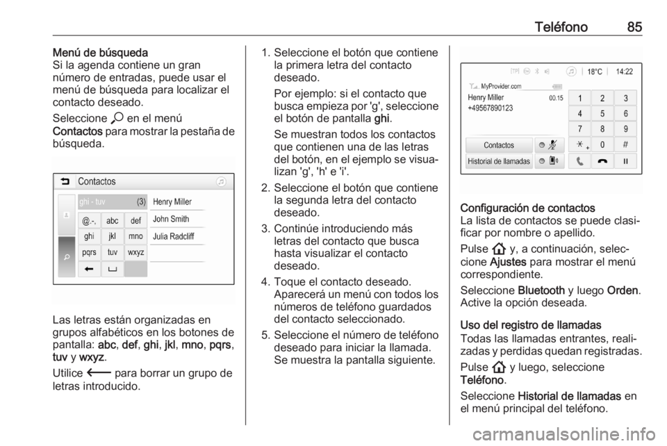 OPEL ASTRA K 2020 Manual de infoentretenimiento (in Spanish) Teléfono85Menú de búsqueda
Si la agenda contiene un gran
número de entradas, puede usar el menú de búsqueda para localizar el
contacto deseado.
Seleccione * en el menú
Contactos para mostrar OPEL ASTRA K 2020 Manual de infoentretenimiento (in Spanish) Teléfono85Menú de búsqueda
Si la agenda contiene un gran
número de entradas, puede usar el menú de búsqueda para localizar el
contacto deseado.
Seleccione * en el menú
Contactos para mostrar