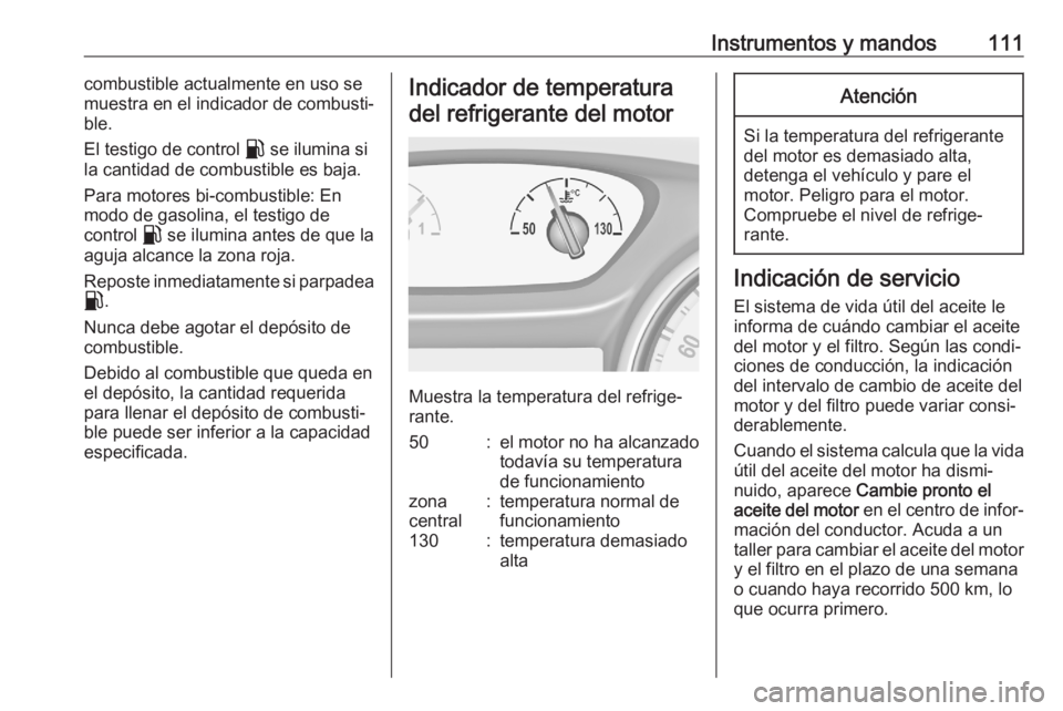 OPEL ASTRA K 2020 Manual de Instrucciones (in Spanish) Instrumentos y mandos111combustible actualmente en uso se
muestra en el indicador de combusti‐
ble.
El testigo de control r se ilumina si
la cantidad de combustible es baja.
Para motores bi-combust OPEL ASTRA K 2020 Manual de Instrucciones (in Spanish) Instrumentos y mandos111combustible actualmente en uso se
muestra en el indicador de combusti‐
ble.
El testigo de control r se ilumina si
la cantidad de combustible es baja.
Para motores bi-combust