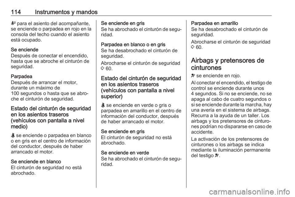 OPEL ASTRA K 2020 Manual de Instrucciones (in Spanish) 114Instrumentos y mandosk para el asiento del acompañante,
se enciende o parpadea en rojo en la consola del techo cuando el asiento
está ocupado.
Se enciende
Después de conectar el encendido,
hasta OPEL ASTRA K 2020 Manual de Instrucciones (in Spanish) 114Instrumentos y mandosk para el asiento del acompañante,
se enciende o parpadea en rojo en la consola del techo cuando el asiento
está ocupado.
Se enciende
Después de conectar el encendido,
hasta