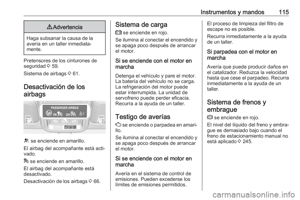 OPEL ASTRA K 2020 Manual de Instrucciones (in Spanish) Instrumentos y mandos1159Advertencia
Haga subsanar la causa de la
avería en un taller inmediata‐
mente.
Pretensores de los cinturones de
seguridad 3 59.
Sistema de airbags 3 61.
Desactivación de OPEL ASTRA K 2020 Manual de Instrucciones (in Spanish) Instrumentos y mandos1159Advertencia
Haga subsanar la causa de la
avería en un taller inmediata‐
mente.
Pretensores de los cinturones de
seguridad 3 59.
Sistema de airbags 3 61.
Desactivación de