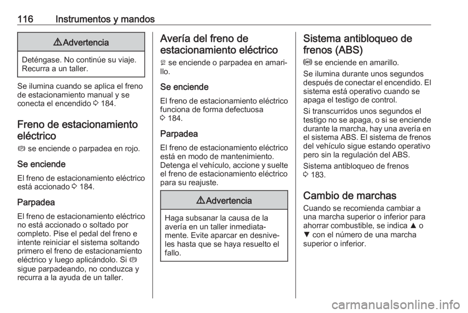 OPEL ASTRA K 2020 Manual de Instrucciones (in Spanish) 116Instrumentos y mandos9Advertencia
Deténgase. No continúe su viaje.
Recurra a un taller.
Se ilumina cuando se aplica el freno
de estacionamiento manual y se
conecta el encendido 3 184.
Freno de e OPEL ASTRA K 2020 Manual de Instrucciones (in Spanish) 116Instrumentos y mandos9Advertencia
Deténgase. No continúe su viaje.
Recurra a un taller.
Se ilumina cuando se aplica el freno
de estacionamiento manual y se
conecta el encendido 3 184.
Freno de e