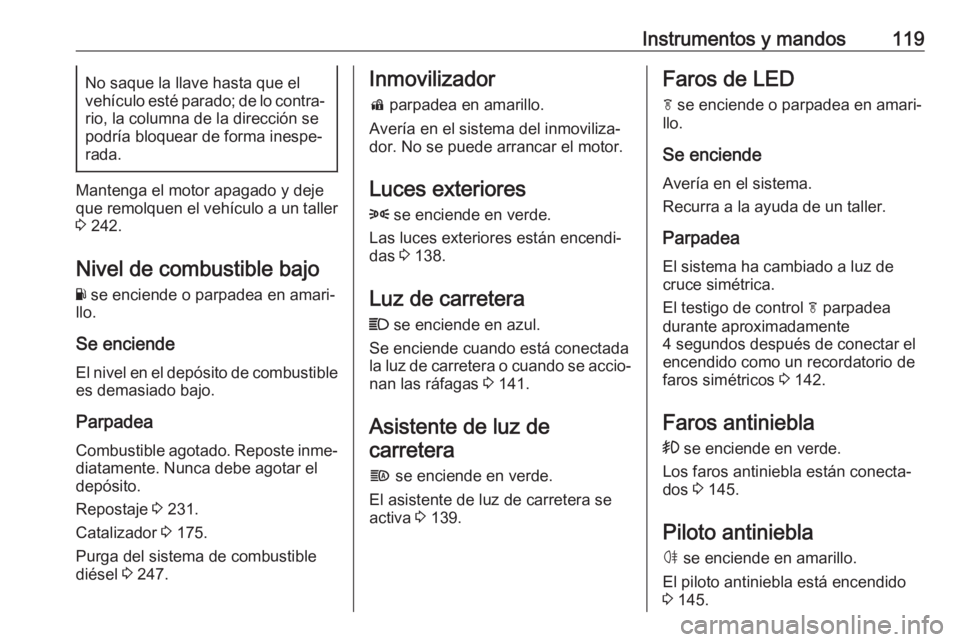 OPEL ASTRA K 2020 Manual de Instrucciones (in Spanish) Instrumentos y mandos119No saque la llave hasta que el
vehículo esté parado; de lo contra‐
rio, la columna de la dirección se
podría bloquear de forma inespe‐
rada.
Mantenga el motor apagado y OPEL ASTRA K 2020 Manual de Instrucciones (in Spanish) Instrumentos y mandos119No saque la llave hasta que el
vehículo esté parado; de lo contra‐
rio, la columna de la dirección se
podría bloquear de forma inespe‐
rada.
Mantenga el motor apagado y