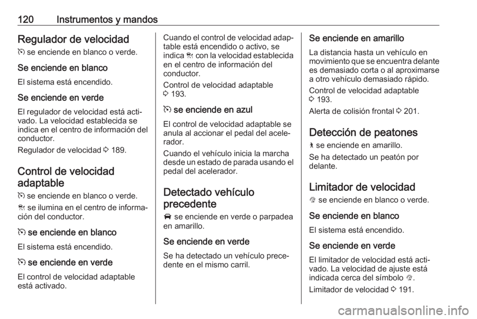 OPEL ASTRA K 2020 Manual de Instrucciones (in Spanish) 120Instrumentos y mandosRegulador de velocidad
m se enciende en blanco o verde.
Se enciende en blanco El sistema está encendido.
Se enciende en verde
El regulador de velocidad está acti‐
vado. La OPEL ASTRA K 2020 Manual de Instrucciones (in Spanish) 120Instrumentos y mandosRegulador de velocidad
m se enciende en blanco o verde.
Se enciende en blanco El sistema está encendido.
Se enciende en verde
El regulador de velocidad está acti‐
vado. La
