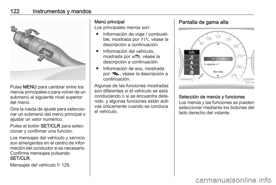 OPEL ASTRA K 2020 Manual de Instrucciones (in Spanish) 122Instrumentos y mandos
Pulse MENU para cambiar entre los
menús principales o para volver de un submenú al siguiente nivel superior
del menú.
Gire la rueda de ajuste para seleccio‐
nar un subme OPEL ASTRA K 2020 Manual de Instrucciones (in Spanish) 122Instrumentos y mandos
Pulse MENU para cambiar entre los
menús principales o para volver de un submenú al siguiente nivel superior
del menú.
Gire la rueda de ajuste para seleccio‐
nar un subme