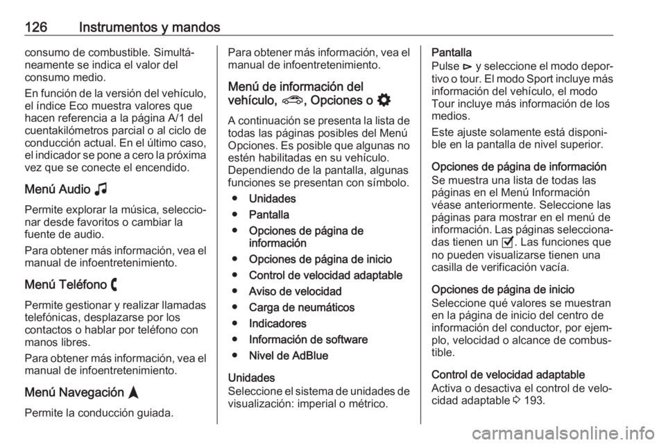OPEL ASTRA K 2020 Manual de Instrucciones (in Spanish) 126Instrumentos y mandosconsumo de combustible. Simultá‐
neamente se indica el valor del
consumo medio.
En función de la versión del vehículo,
el índice Eco muestra valores que
hacen referencia OPEL ASTRA K 2020 Manual de Instrucciones (in Spanish) 126Instrumentos y mandosconsumo de combustible. Simultá‐
neamente se indica el valor del
consumo medio.
En función de la versión del vehículo,
el índice Eco muestra valores que
hacen referencia
