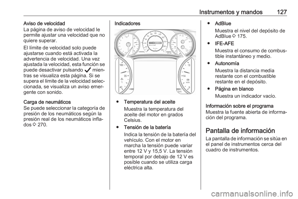OPEL ASTRA K 2020 Manual de Instrucciones (in Spanish) Instrumentos y mandos127Aviso de velocidad
La página de aviso de velocidad le
permite ajustar una velocidad que no
quiere superar.
El límite de velocidad solo puede
ajustarse cuando está activada l OPEL ASTRA K 2020 Manual de Instrucciones (in Spanish) Instrumentos y mandos127Aviso de velocidad
La página de aviso de velocidad le
permite ajustar una velocidad que no
quiere superar.
El límite de velocidad solo puede
ajustarse cuando está activada l
