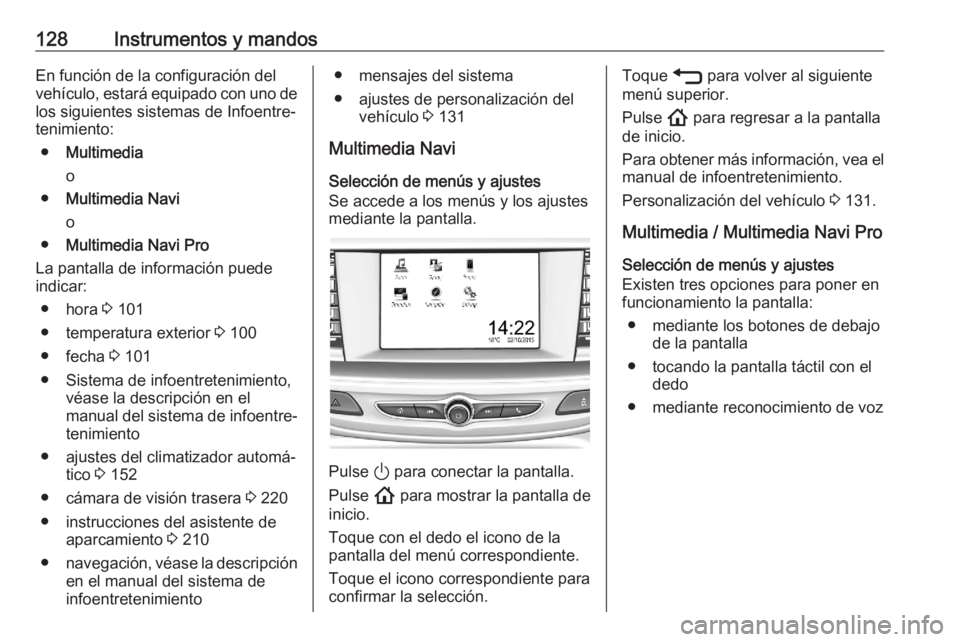 OPEL ASTRA K 2020 Manual de Instrucciones (in Spanish) 128Instrumentos y mandosEn función de la configuración del
vehículo, estará equipado con uno de los siguientes sistemas de Infoentre‐
tenimiento:
● Multimedia
o
● Multimedia Navi
o
● Multi OPEL ASTRA K 2020 Manual de Instrucciones (in Spanish) 128Instrumentos y mandosEn función de la configuración del
vehículo, estará equipado con uno de los siguientes sistemas de Infoentre‐
tenimiento:
● Multimedia
o
● Multimedia Navi
o
● Multi