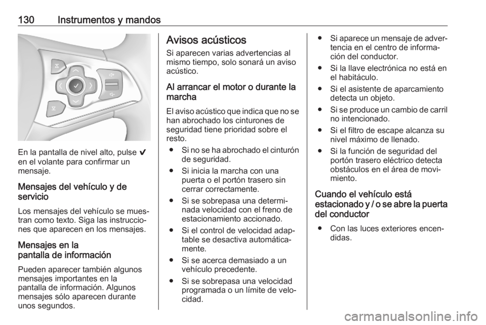 OPEL ASTRA K 2020 Manual de Instrucciones (in Spanish) 130Instrumentos y mandos
En la pantalla de nivel alto, pulse 9
en el volante para confirmar un
mensaje.
Mensajes del vehículo y de
servicio
Los mensajes del vehículo se mues‐
tran como texto. Siga OPEL ASTRA K 2020 Manual de Instrucciones (in Spanish) 130Instrumentos y mandos
En la pantalla de nivel alto, pulse 9
en el volante para confirmar un
mensaje.
Mensajes del vehículo y de
servicio
Los mensajes del vehículo se mues‐
tran como texto. Siga