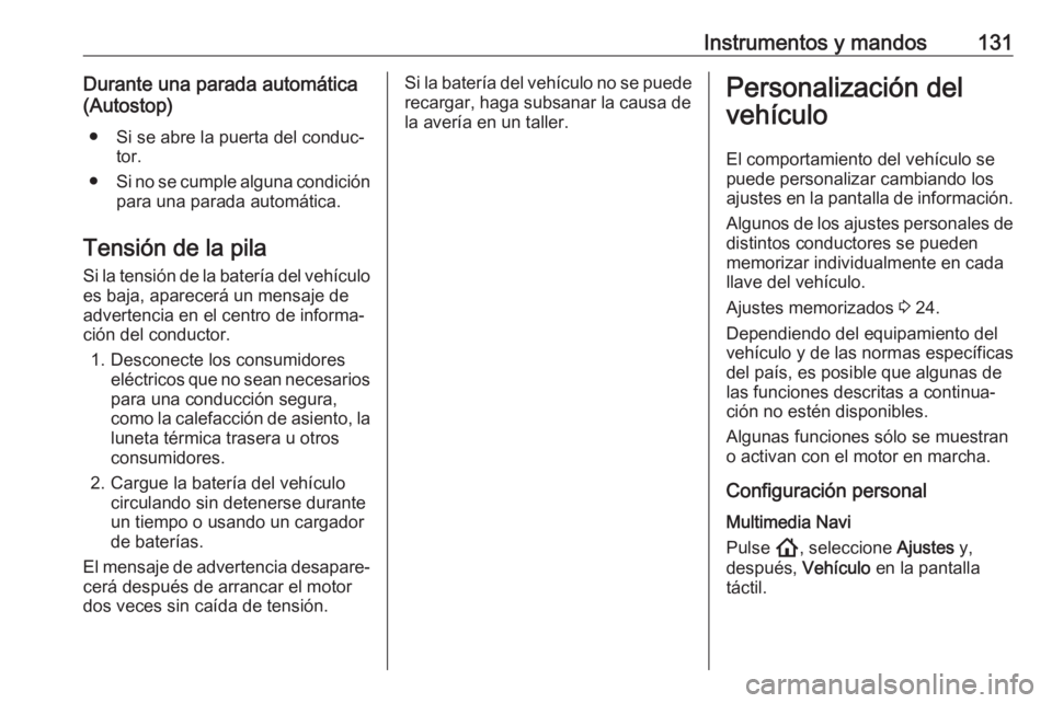 OPEL ASTRA K 2020 Manual de Instrucciones (in Spanish) Instrumentos y mandos131Durante una parada automática
(Autostop)
● Si se abre la puerta del conduc‐ tor.
● Si no se cumple alguna condición
para una parada automática.
Tensión de la pila
Si OPEL ASTRA K 2020 Manual de Instrucciones (in Spanish) Instrumentos y mandos131Durante una parada automática
(Autostop)
● Si se abre la puerta del conduc‐ tor.
● Si no se cumple alguna condición
para una parada automática.
Tensión de la pila
Si
