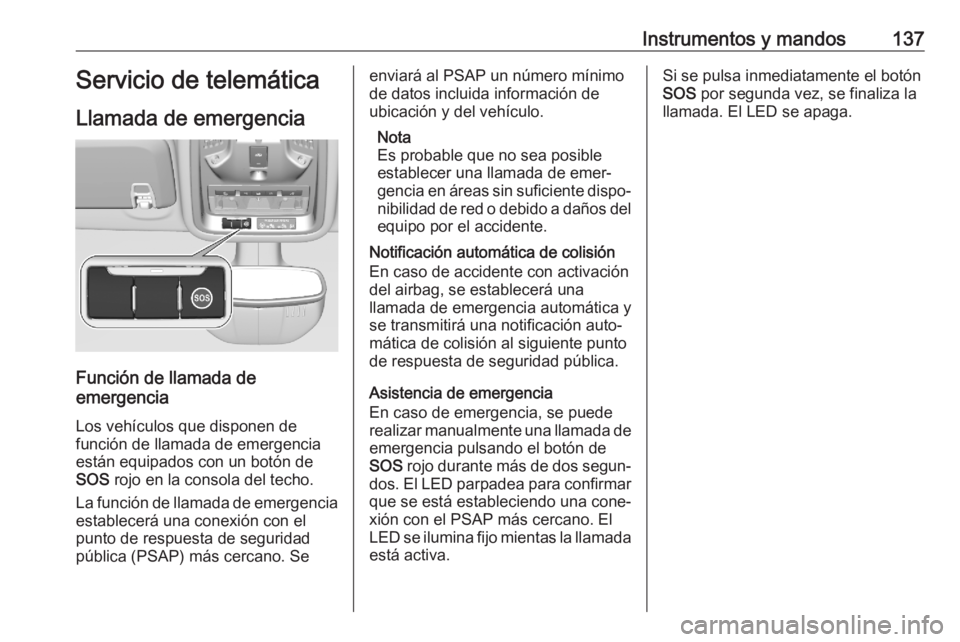 OPEL ASTRA K 2020 Manual de Instrucciones (in Spanish) Instrumentos y mandos137Servicio de telemática
Llamada de emergencia
Función de llamada de
emergencia
Los vehículos que disponen de
función de llamada de emergencia
están equipados con un botón OPEL ASTRA K 2020 Manual de Instrucciones (in Spanish) Instrumentos y mandos137Servicio de telemática
Llamada de emergencia
Función de llamada de
emergencia
Los vehículos que disponen de
función de llamada de emergencia
están equipados con un botón
