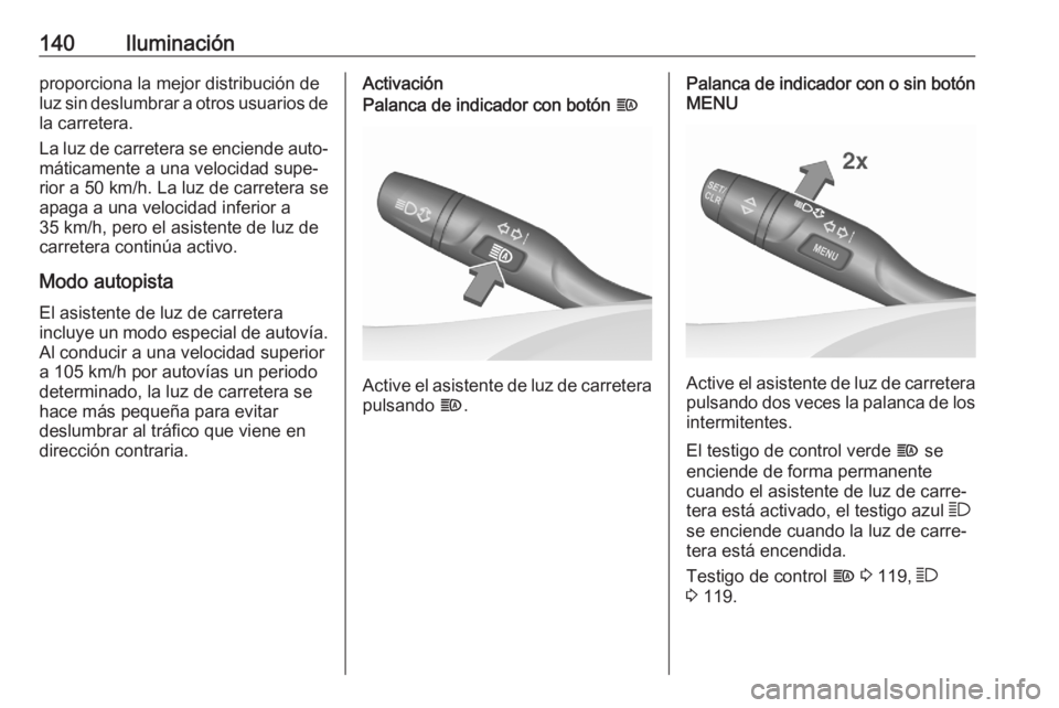 OPEL ASTRA K 2020 Manual de Instrucciones (in Spanish) 140Iluminaciónproporciona la mejor distribución de
luz sin deslumbrar a otros usuarios de
la carretera.
La luz de carretera se enciende auto‐
máticamente a una velocidad supe‐
rior a 50 km/h. L OPEL ASTRA K 2020 Manual de Instrucciones (in Spanish) 140Iluminaciónproporciona la mejor distribución de
luz sin deslumbrar a otros usuarios de
la carretera.
La luz de carretera se enciende auto‐
máticamente a una velocidad supe‐
rior a 50 km/h. L