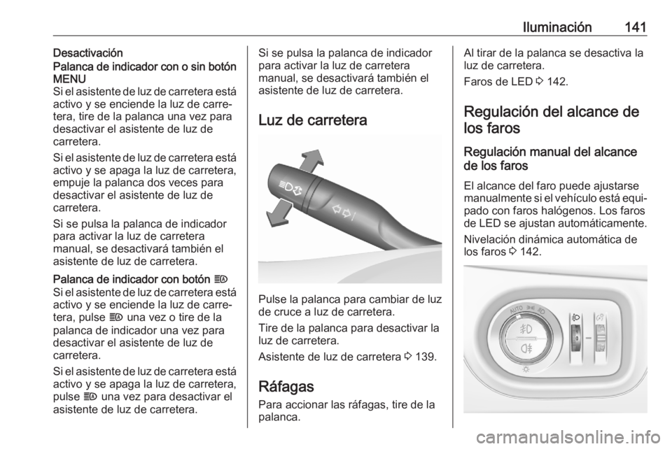 OPEL ASTRA K 2020 Manual de Instrucciones (in Spanish) Iluminación141DesactivaciónPalanca de indicador con o sin botón
MENU
Si el asistente de luz de carretera está
activo y se enciende la luz de carre‐
tera, tire de la palanca una vez para
desactiv OPEL ASTRA K 2020 Manual de Instrucciones (in Spanish) Iluminación141DesactivaciónPalanca de indicador con o sin botón
MENU
Si el asistente de luz de carretera está
activo y se enciende la luz de carre‐
tera, tire de la palanca una vez para
desactiv