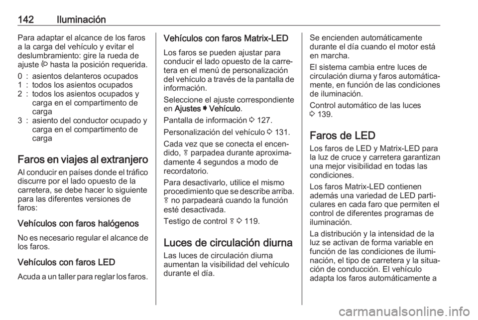 OPEL ASTRA K 2020 Manual de Instrucciones (in Spanish) 142IluminaciónPara adaptar el alcance de los farosa la carga del vehículo y evitar el
deslumbramiento: gire la rueda de
ajuste ? hasta la posición requerida.0:asientos delanteros ocupados1:todos l OPEL ASTRA K 2020 Manual de Instrucciones (in Spanish) 142IluminaciónPara adaptar el alcance de los farosa la carga del vehículo y evitar el
deslumbramiento: gire la rueda de
ajuste ? hasta la posición requerida.0:asientos delanteros ocupados1:todos l