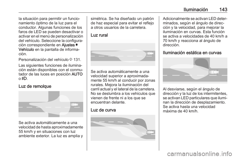 OPEL ASTRA K 2020 Manual de Instrucciones (in Spanish) Iluminación143la situación para permitir un funcio‐
namiento óptimo de la luz para el
conductor. Algunas funciones de los faros de LED se pueden desactivar o
activar en el menú de personalizaci OPEL ASTRA K 2020 Manual de Instrucciones (in Spanish) Iluminación143la situación para permitir un funcio‐
namiento óptimo de la luz para el
conductor. Algunas funciones de los faros de LED se pueden desactivar o
activar en el menú de personalizaci