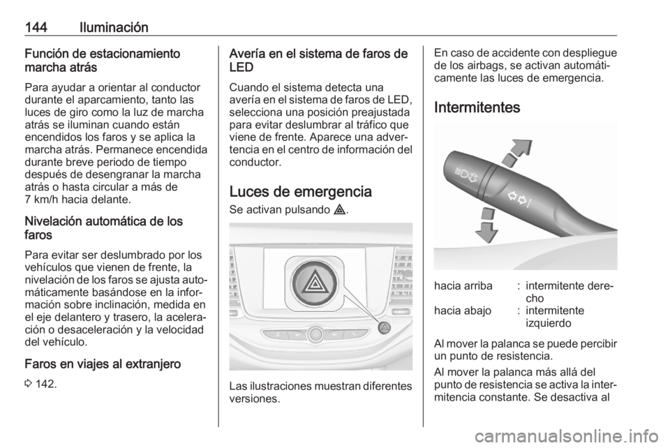 OPEL ASTRA K 2020 Manual de Instrucciones (in Spanish) 144IluminaciónFunción de estacionamiento
marcha atrás
Para ayudar a orientar al conductor
durante el aparcamiento, tanto las
luces de giro como la luz de marcha
atrás se iluminan cuando están
enc OPEL ASTRA K 2020 Manual de Instrucciones (in Spanish) 144IluminaciónFunción de estacionamiento
marcha atrás
Para ayudar a orientar al conductor
durante el aparcamiento, tanto las
luces de giro como la luz de marcha
atrás se iluminan cuando están
enc