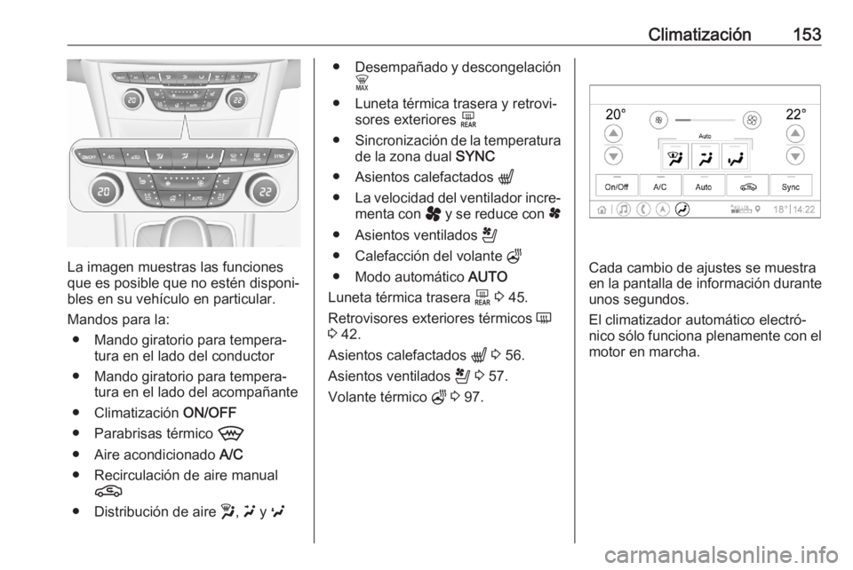 OPEL ASTRA K 2020 Manual de Instrucciones (in Spanish) Climatización153
La imagen muestras las funciones
que es posible que no estén disponi‐
bles en su vehículo en particular.
Mandos para la: ● Mando giratorio para tempera‐ tura en el lado del c OPEL ASTRA K 2020 Manual de Instrucciones (in Spanish) Climatización153
La imagen muestras las funciones
que es posible que no estén disponi‐
bles en su vehículo en particular.
Mandos para la: ● Mando giratorio para tempera‐ tura en el lado del c
