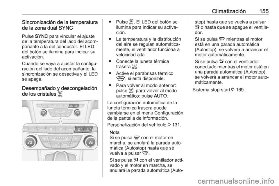 OPEL ASTRA K 2020 Manual de Instrucciones (in Spanish) Climatización155Sincronización de la temperatura
de la zona dual SYNC
Pulse SYNC para vincular el ajuste
de la temperatura del lado del acom‐
pañante a la del conductor. El LED
del botón se ilu OPEL ASTRA K 2020 Manual de Instrucciones (in Spanish) Climatización155Sincronización de la temperatura
de la zona dual SYNC
Pulse SYNC para vincular el ajuste
de la temperatura del lado del acom‐
pañante a la del conductor. El LED
del botón se ilu