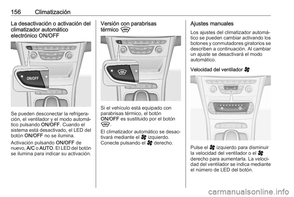 OPEL ASTRA K 2020 Manual de Instrucciones (in Spanish) 156ClimatizaciónLa desactivación o activación del
climatizador automático
electrónico ON/OFF
Se pueden desconectar la refrigera‐
ción, el ventilador y el modo automá‐
tico pulsando ON/OFF. OPEL ASTRA K 2020 Manual de Instrucciones (in Spanish) 156ClimatizaciónLa desactivación o activación del
climatizador automático
electrónico ON/OFF
Se pueden desconectar la refrigera‐
ción, el ventilador y el modo automá‐
tico pulsando ON/OFF.