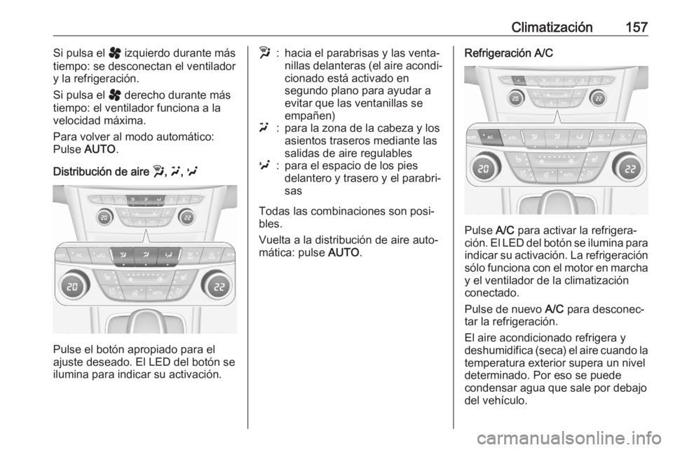 OPEL ASTRA K 2020 Manual de Instrucciones (in Spanish) Climatización157Si pulsa el y izquierdo durante más
tiempo: se desconectan el ventilador
y la refrigeración.
Si pulsa el y derecho durante más
tiempo: el ventilador funciona a la
velocidad máxim OPEL ASTRA K 2020 Manual de Instrucciones (in Spanish) Climatización157Si pulsa el y izquierdo durante más
tiempo: se desconectan el ventilador
y la refrigeración.
Si pulsa el y derecho durante más
tiempo: el ventilador funciona a la
velocidad máxim