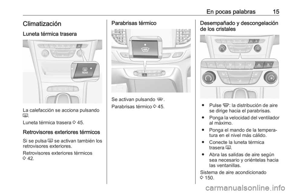 OPEL ASTRA K 2020 Manual de Instrucciones (in Spanish) En pocas palabras15Climatización
Luneta térmica trasera
La calefacción se acciona pulsando
Ü .
Luneta térmica trasera 3 45.
Retrovisores exteriores térmicos
Si se pulsa Ü se activan también OPEL ASTRA K 2020 Manual de Instrucciones (in Spanish) En pocas palabras15Climatización
Luneta térmica trasera
La calefacción se acciona pulsando
Ü .
Luneta térmica trasera 3 45.
Retrovisores exteriores térmicos
Si se pulsa Ü se activan también