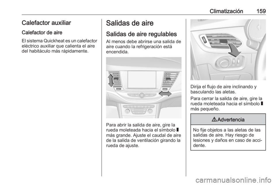 OPEL ASTRA K 2020 Manual de Instrucciones (in Spanish) Climatización159Calefactor auxiliarCalefactor de aire
El sistema Quickheat es un calefactor
eléctrico auxiliar que calienta el aire
del habitáculo más rápidamente.Salidas de aire
Salidas de aire OPEL ASTRA K 2020 Manual de Instrucciones (in Spanish) Climatización159Calefactor auxiliarCalefactor de aire
El sistema Quickheat es un calefactor
eléctrico auxiliar que calienta el aire
del habitáculo más rápidamente.Salidas de aire
Salidas de aire