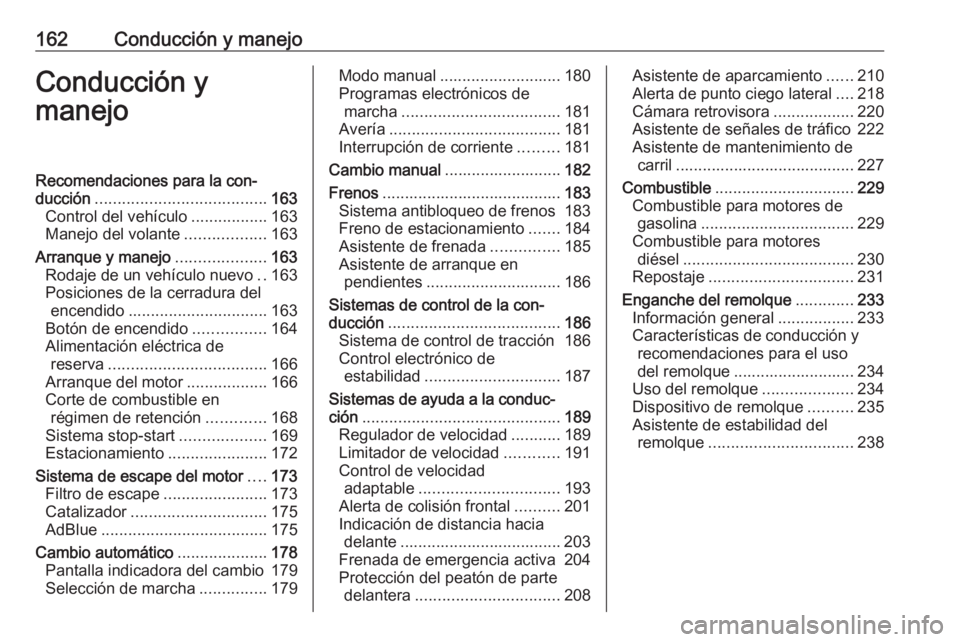 OPEL ASTRA K 2020 Manual de Instrucciones (in Spanish) 162Conducción y manejoConducción y
manejoRecomendaciones para la con‐
ducción ...................................... 163
Control del vehículo .................163
Manejo del volante ............ OPEL ASTRA K 2020 Manual de Instrucciones (in Spanish) 162Conducción y manejoConducción y
manejoRecomendaciones para la con‐
ducción ...................................... 163
Control del vehículo .................163
Manejo del volante ............
