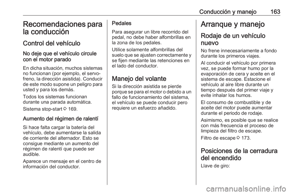 OPEL ASTRA K 2020 Manual de Instrucciones (in Spanish) Conducción y manejo163Recomendaciones para
la conducción
Control del vehículo
No deje que el vehículo circule
con el motor parado
En dicha situación, muchos sistemas no funcionan (por ejemplo, el OPEL ASTRA K 2020 Manual de Instrucciones (in Spanish) Conducción y manejo163Recomendaciones para
la conducción
Control del vehículo
No deje que el vehículo circule
con el motor parado
En dicha situación, muchos sistemas no funcionan (por ejemplo, el