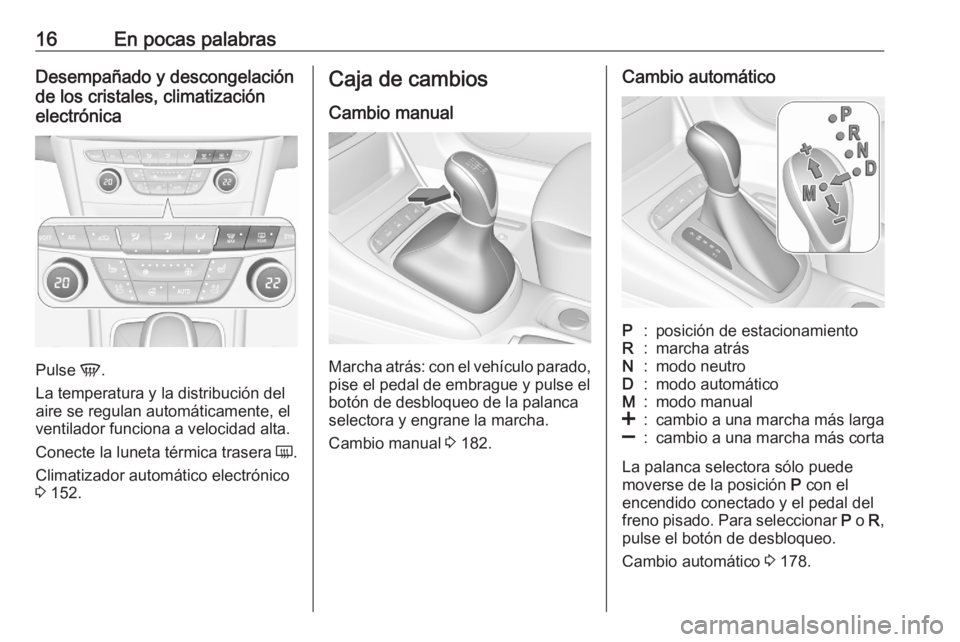 OPEL ASTRA K 2020 Manual de Instrucciones (in Spanish) 16En pocas palabrasDesempañado y descongelación
de los cristales, climatización
electrónica
Pulse V.
La temperatura y la distribución del
aire se regulan automáticamente, el
ventilador funciona OPEL ASTRA K 2020 Manual de Instrucciones (in Spanish) 16En pocas palabrasDesempañado y descongelación
de los cristales, climatización
electrónica
Pulse V.
La temperatura y la distribución del
aire se regulan automáticamente, el
ventilador funciona