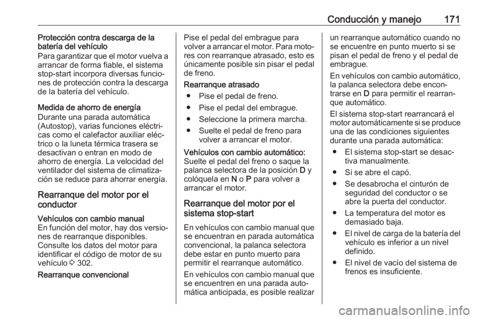OPEL ASTRA K 2020 Manual de Instrucciones (in Spanish) Conducción y manejo171Protección contra descarga de la
batería del vehículo
Para garantizar que el motor vuelva a
arrancar de forma fiable, el sistema
stop-start incorpora diversas funcio‐ nes d OPEL ASTRA K 2020 Manual de Instrucciones (in Spanish) Conducción y manejo171Protección contra descarga de la
batería del vehículo
Para garantizar que el motor vuelva a
arrancar de forma fiable, el sistema
stop-start incorpora diversas funcio‐ nes d