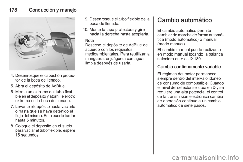 OPEL ASTRA K 2020 Manual de Instrucciones (in Spanish) 178Conducción y manejo
4.Desenrosque el capuchón protec‐
tor de la boca de llenado.
5. Abra el depósito de AdBlue.
6. Monte un extremo del tubo flexi‐ ble en el depósito y atornille el otroext OPEL ASTRA K 2020 Manual de Instrucciones (in Spanish) 178Conducción y manejo
4.Desenrosque el capuchón protec‐
tor de la boca de llenado.
5. Abra el depósito de AdBlue.
6. Monte un extremo del tubo flexi‐ ble en el depósito y atornille el otroext