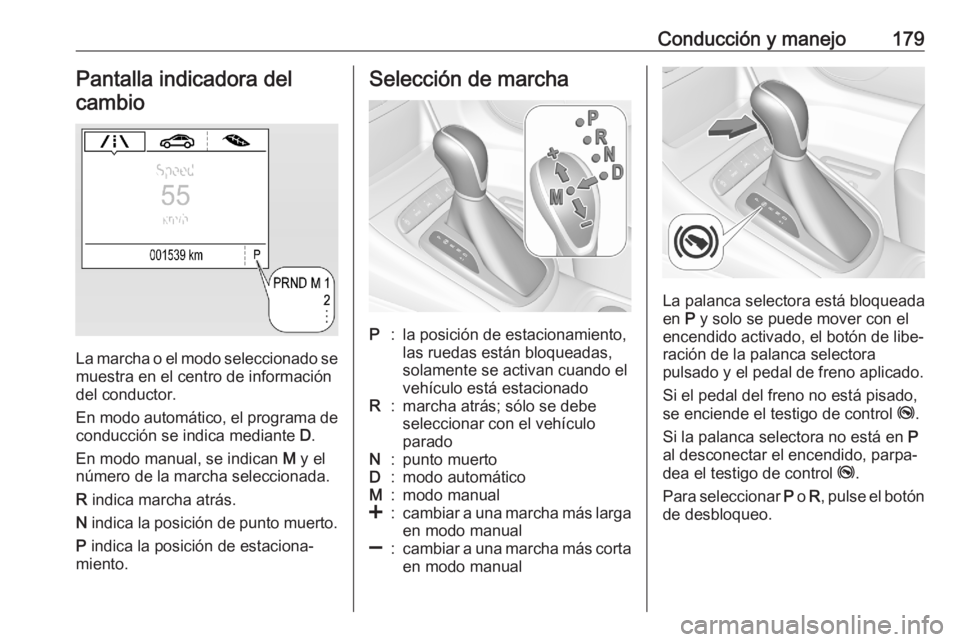 OPEL ASTRA K 2020 Manual de Instrucciones (in Spanish) Conducción y manejo179Pantalla indicadora del
cambio
La marcha o el modo seleccionado se
muestra en el centro de información del conductor.
En modo automático, el programa de conducción se indica OPEL ASTRA K 2020 Manual de Instrucciones (in Spanish) Conducción y manejo179Pantalla indicadora del
cambio
La marcha o el modo seleccionado se
muestra en el centro de información del conductor.
En modo automático, el programa de conducción se indica