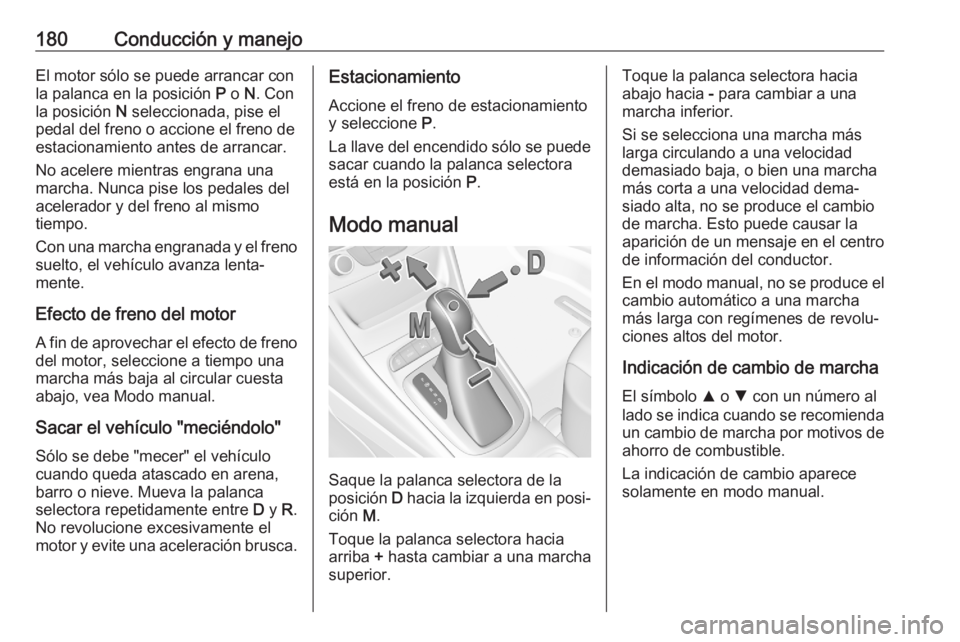 OPEL ASTRA K 2020 Manual de Instrucciones (in Spanish) 180Conducción y manejoEl motor sólo se puede arrancar con
la palanca en la posición P o N. Con
la posición N seleccionada, pise el
pedal del freno o accione el freno de
estacionamiento antes de OPEL ASTRA K 2020 Manual de Instrucciones (in Spanish) 180Conducción y manejoEl motor sólo se puede arrancar con
la palanca en la posición P o N. Con
la posición N seleccionada, pise el
pedal del freno o accione el freno de
estacionamiento antes de