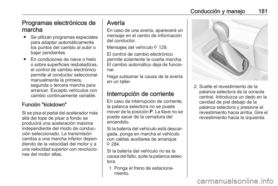 OPEL ASTRA K 2020 Manual de Instrucciones (in Spanish) Conducción y manejo181Programas electrónicos demarcha
● Se utilizan programas especiales
para adaptar automáticamente
los puntos del cambio al subir o
bajar pendientes.
● En condiciones de niev OPEL ASTRA K 2020 Manual de Instrucciones (in Spanish) Conducción y manejo181Programas electrónicos demarcha
● Se utilizan programas especiales
para adaptar automáticamente
los puntos del cambio al subir o
bajar pendientes.
● En condiciones de niev