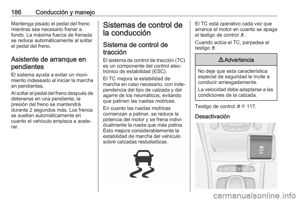 OPEL ASTRA K 2020 Manual de Instrucciones (in Spanish) 186Conducción y manejoMantenga pisado el pedal del freno
mientras sea necesario frenar a
fondo. La máxima fuerza de frenada
se reduce automáticamente al soltar
el pedal del freno.
Asistente de arra OPEL ASTRA K 2020 Manual de Instrucciones (in Spanish) 186Conducción y manejoMantenga pisado el pedal del freno
mientras sea necesario frenar a
fondo. La máxima fuerza de frenada
se reduce automáticamente al soltar
el pedal del freno.
Asistente de arra