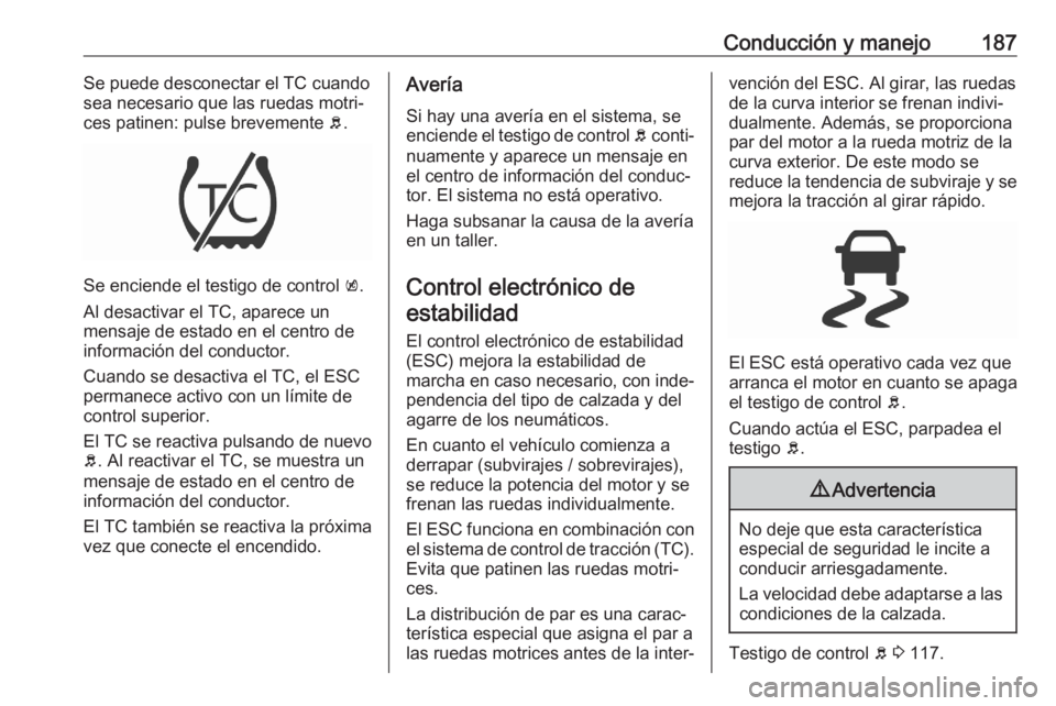 OPEL ASTRA K 2020 Manual de Instrucciones (in Spanish) Conducción y manejo187Se puede desconectar el TC cuando
sea necesario que las ruedas motri‐
ces patinen: pulse brevemente b.
Se enciende el testigo de control k.
Al desactivar el TC, aparece un m OPEL ASTRA K 2020 Manual de Instrucciones (in Spanish) Conducción y manejo187Se puede desconectar el TC cuando
sea necesario que las ruedas motri‐
ces patinen: pulse brevemente b.
Se enciende el testigo de control k.
Al desactivar el TC, aparece un m