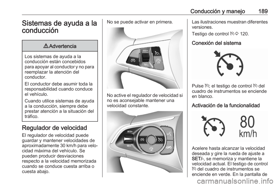 OPEL ASTRA K 2020 Manual de Instrucciones (in Spanish) Conducción y manejo189Sistemas de ayuda a laconducción9 Advertencia
Los sistemas de ayuda a la
conducción están concebidos
para apoyar al conductor y no para reemplazar la atención del
conductor. OPEL ASTRA K 2020 Manual de Instrucciones (in Spanish) Conducción y manejo189Sistemas de ayuda a laconducción9 Advertencia
Los sistemas de ayuda a la
conducción están concebidos
para apoyar al conductor y no para reemplazar la atención del
conductor.