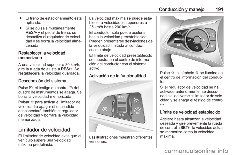 OPEL ASTRA K 2020 Manual de Instrucciones (in Spanish) Conducción y manejo191●El freno de estacionamiento está
aplicado.
● Si se pulsa simultáneamente RES/+ y el pedal de freno, se
desactiva el regulador de veloci‐
dad y se borra la velocidad al OPEL ASTRA K 2020 Manual de Instrucciones (in Spanish) Conducción y manejo191●El freno de estacionamiento está
aplicado.
● Si se pulsa simultáneamente RES/+ y el pedal de freno, se
desactiva el regulador de veloci‐
dad y se borra la velocidad al