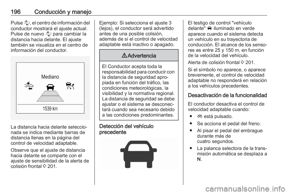 OPEL ASTRA K 2020 Manual de Instrucciones (in Spanish) 196Conducción y manejoPulse l, el centro de información del
conductor mostrará el ajuste actual.
Pulse de nuevo l para cambiar la
distancia hacia delante. El ajuste
también se visualiza en el cen OPEL ASTRA K 2020 Manual de Instrucciones (in Spanish) 196Conducción y manejoPulse l, el centro de información del
conductor mostrará el ajuste actual.
Pulse de nuevo l para cambiar la
distancia hacia delante. El ajuste
también se visualiza en el cen