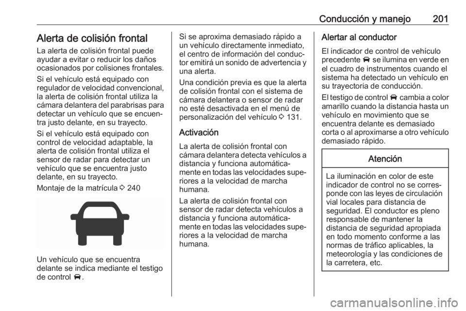 OPEL ASTRA K 2020 Manual de Instrucciones (in Spanish) Conducción y manejo201Alerta de colisión frontalLa alerta de colisión frontal puede ayudar a evitar o reducir los daños
ocasionados por colisiones frontales.
Si el vehículo está equipado con
reg OPEL ASTRA K 2020 Manual de Instrucciones (in Spanish) Conducción y manejo201Alerta de colisión frontalLa alerta de colisión frontal puede ayudar a evitar o reducir los daños
ocasionados por colisiones frontales.
Si el vehículo está equipado con
reg