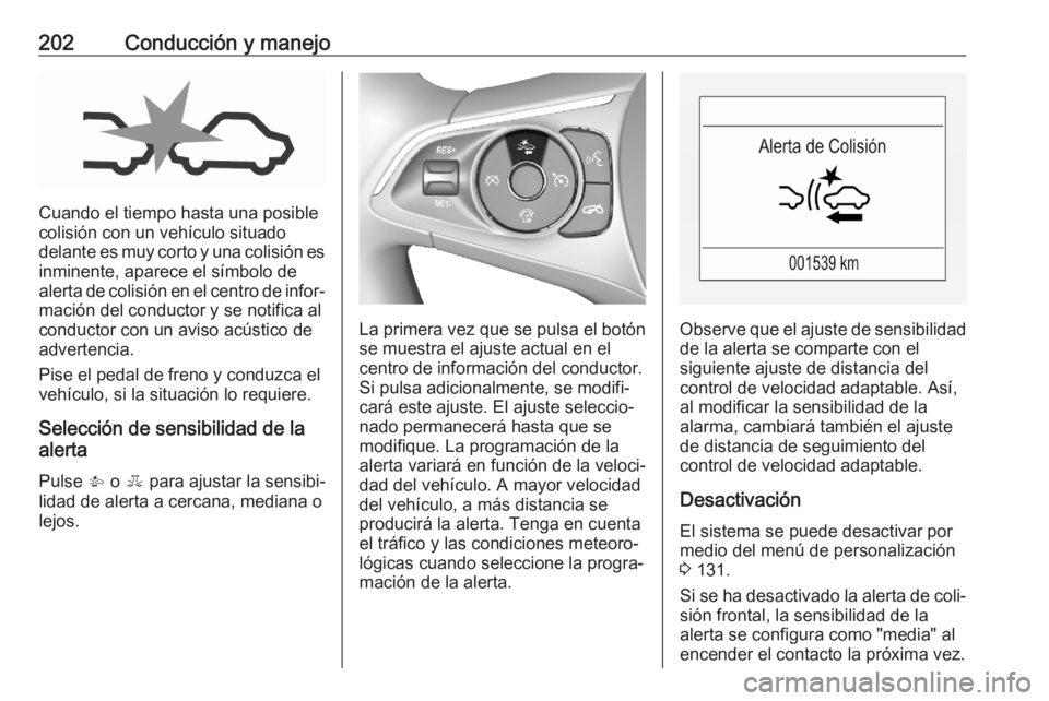 OPEL ASTRA K 2020 Manual de Instrucciones (in Spanish) 202Conducción y manejo
Cuando el tiempo hasta una posible
colisión con un vehículo situado
delante es muy corto y una colisión es inminente, aparece el símbolo de
alerta de colisión en el centro OPEL ASTRA K 2020 Manual de Instrucciones (in Spanish) 202Conducción y manejo
Cuando el tiempo hasta una posible
colisión con un vehículo situado
delante es muy corto y una colisión es inminente, aparece el símbolo de
alerta de colisión en el centro