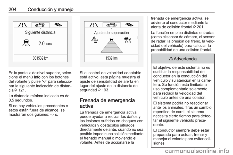 OPEL ASTRA K 2020 Manual de Instrucciones (in Spanish) 204Conducción y manejo
En la pantalla de nivel superior, selec‐cione el menú Info con los botones
del volante y pulse o para seleccio‐
nar la siguiente indicación de distan‐
cia 3 121.
La OPEL ASTRA K 2020 Manual de Instrucciones (in Spanish) 204Conducción y manejo
En la pantalla de nivel superior, selec‐cione el menú Info con los botones
del volante y pulse o para seleccio‐
nar la siguiente indicación de distan‐
cia 3 121.
La