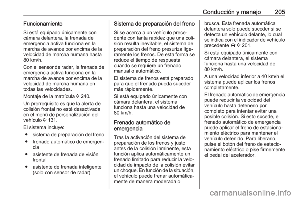 OPEL ASTRA K 2020 Manual de Instrucciones (in Spanish) Conducción y manejo205FuncionamientoSi está equipado únicamente con
cámara delantera, la frenada de
emergencia activa funciona en la
marcha de avance por encima de la
velocidad de marcha humana ha OPEL ASTRA K 2020 Manual de Instrucciones (in Spanish) Conducción y manejo205FuncionamientoSi está equipado únicamente con
cámara delantera, la frenada de
emergencia activa funciona en la
marcha de avance por encima de la
velocidad de marcha humana ha