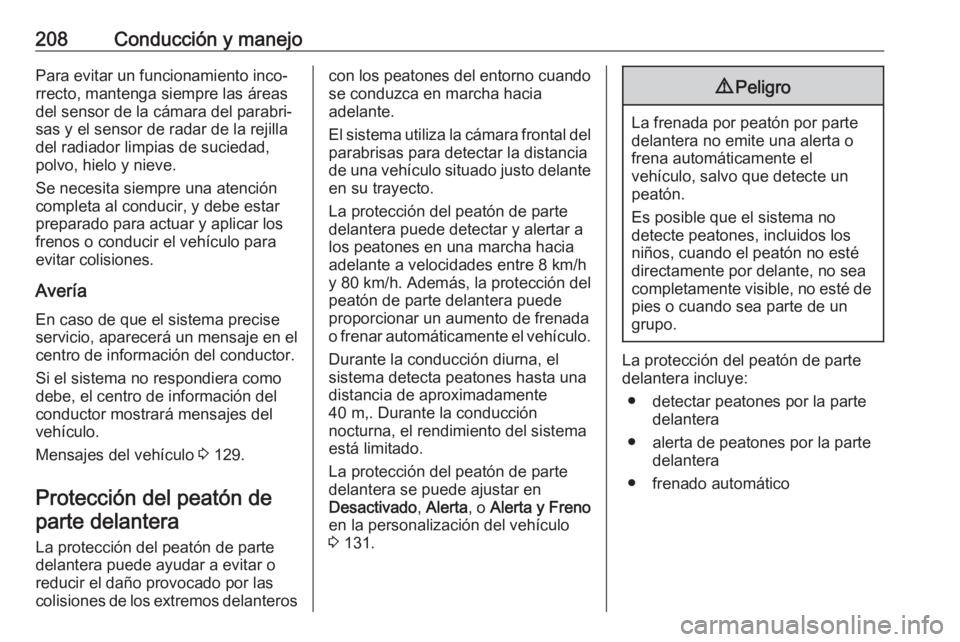 OPEL ASTRA K 2020 Manual de Instrucciones (in Spanish) 208Conducción y manejoPara evitar un funcionamiento inco‐rrecto, mantenga siempre las áreas
del sensor de la cámara del parabri‐
sas y el sensor de radar de la rejilla
del radiador limpias de s OPEL ASTRA K 2020 Manual de Instrucciones (in Spanish) 208Conducción y manejoPara evitar un funcionamiento inco‐rrecto, mantenga siempre las áreas
del sensor de la cámara del parabri‐
sas y el sensor de radar de la rejilla
del radiador limpias de s