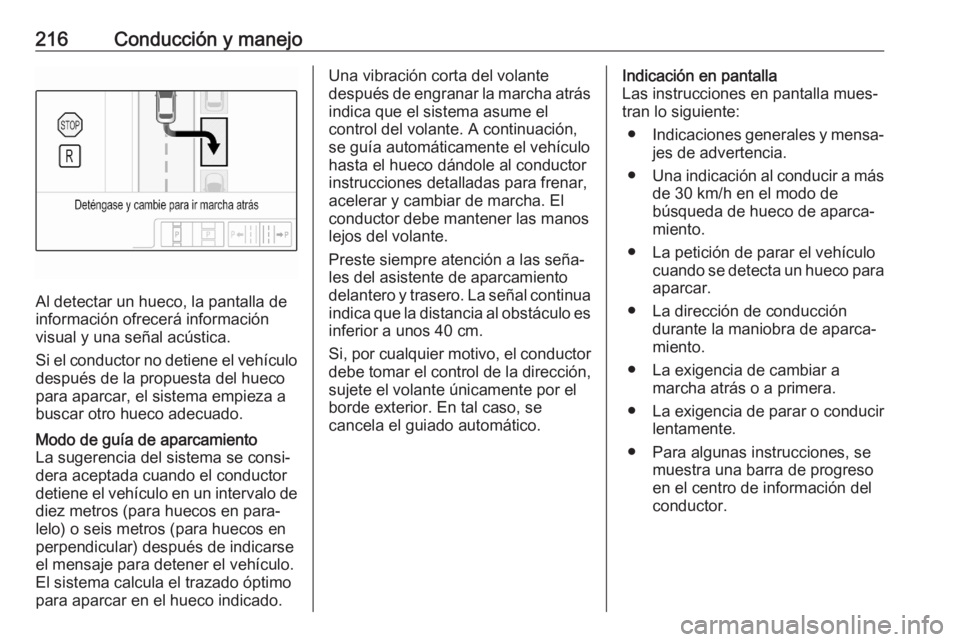 OPEL ASTRA K 2020 Manual de Instrucciones (in Spanish) 216Conducción y manejo
Al detectar un hueco, la pantalla de
información ofrecerá información
visual y una señal acústica.
Si el conductor no detiene el vehículo
después de la propuesta del hue OPEL ASTRA K 2020 Manual de Instrucciones (in Spanish) 216Conducción y manejo
Al detectar un hueco, la pantalla de
información ofrecerá información
visual y una señal acústica.
Si el conductor no detiene el vehículo
después de la propuesta del hue